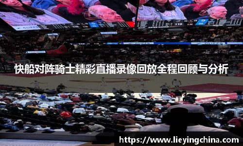 哈哈体育快船对阵骑士精彩直播录像回放全程回顾与分析
